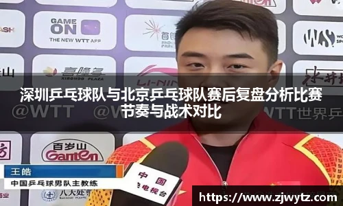 深圳乒乓球队与北京乒乓球队赛后复盘分析比赛节奏与战术对比