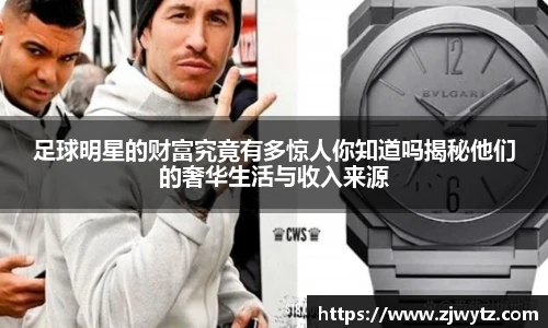 足球明星的财富究竟有多惊人你知道吗揭秘他们的奢华生活与收入来源